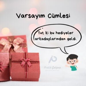 Varsayım Cümlesi Nedir, Olasılıkla Farkı Neler? Üstte "Varsayım Cümlesi" başlığı, sol altında hediye görselleri ve karşısında "Tut ki bu hediyeler arkadaşlarından geldi." diyen çocuk görseli. Orta altta "Pratik Çalışma" logosu var.