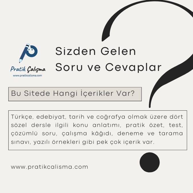 Büyük bir soru işaretinin olduğu açık renkli fon kâğıdı üzerinde "Sizden Gelen Soru ve Cevaplar" başlığı, solunda "Pratik Çalışma" logosu, aşağısında "Bu Sitede Hangi İçerikler Var?" sorusu ve "Türkçe, edebiyat, tarih ve coğrafya olmak üzere dört sözel dersle ilgili konu anlatımı, pratik özet, test, çözümlü soru, çalışma kâğıdı, deneme ve tarama sınavı, yazılı örnekleri gibi pek çok içerik var." cevabı yazılmış. En altta da "www.pratikcalisma.com" adresi yazılı.