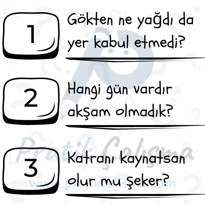 Soru anlamlı atasözleri konusuna örnek vermek için kullandığım görselde üç tablo bulunmaktadır. Bu tablolarda yukarıdan aşağıya doğru sırayla "Gökten ne yağdı da yer kabul etmedi?", "Hangi gün vardır akşam olmadık?", "Katranı kaynatsan olur mu şeker?" atasözleri var. Bu yazıların gerisinde fon olarak "Pratik Çalışma" logosu var.