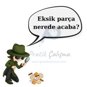 Elinde mercekle bir şeyler arayan dedektif: "Eksik parça nerede acaba?" diyor. Görselin ortasında fon olarak "Pratik Çalışma" logosu var.