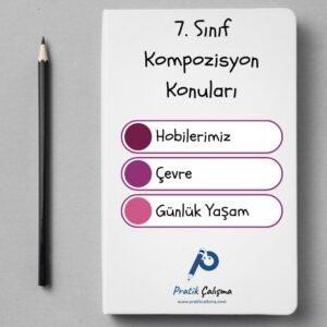 Defter sayfasının üstünde "7. Sınıf Kompozisyon Konuları" başlığı, aşağısındaki listede sırayla "Hobilerimiz", "Çevre" ve "Günlük Yaşam" yazıları var. En altta da "Pratik Çalışma" logosu var.