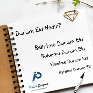 Defter sayfasının üstünde "Durum Eki Nedir?" başlığı, aşağısında "Belirtme Durum Eki", "Bulunma Durum Eki", "Yönelme Durum Eki", "Ayrılma Durum Eki" yazıları ile sol alta "Pratik Çalışma" logosu var.